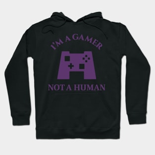 I'M A GAMER - NOT A HUMAN : For video game lovers Hoodie